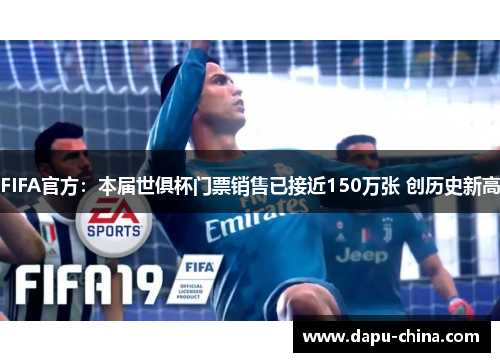FIFA官方:本届世俱杯门票销售已接近150万张 创历史新高 FIFA官方:本届世俱杯门票销售已接近150万张 创历史新高