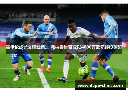 霍伊伦成尤文锋线首选 弗拉霍维奇或以4000万欧元转投英超 霍伊伦成尤文锋线首选 弗拉霍维奇或以4000万欧元转投英超