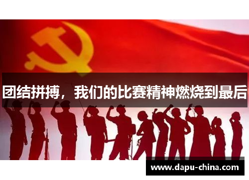 团结拼搏，我们的比赛精神燃烧到最后