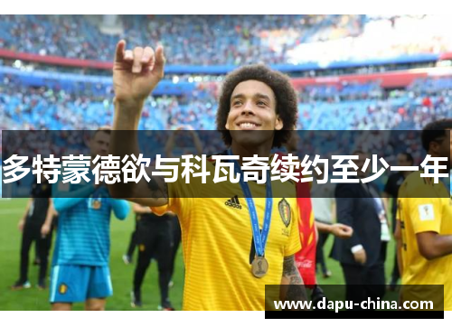 多特蒙德欲与科瓦奇续约至少一年 多特蒙德欲与科瓦奇续约至少一年
